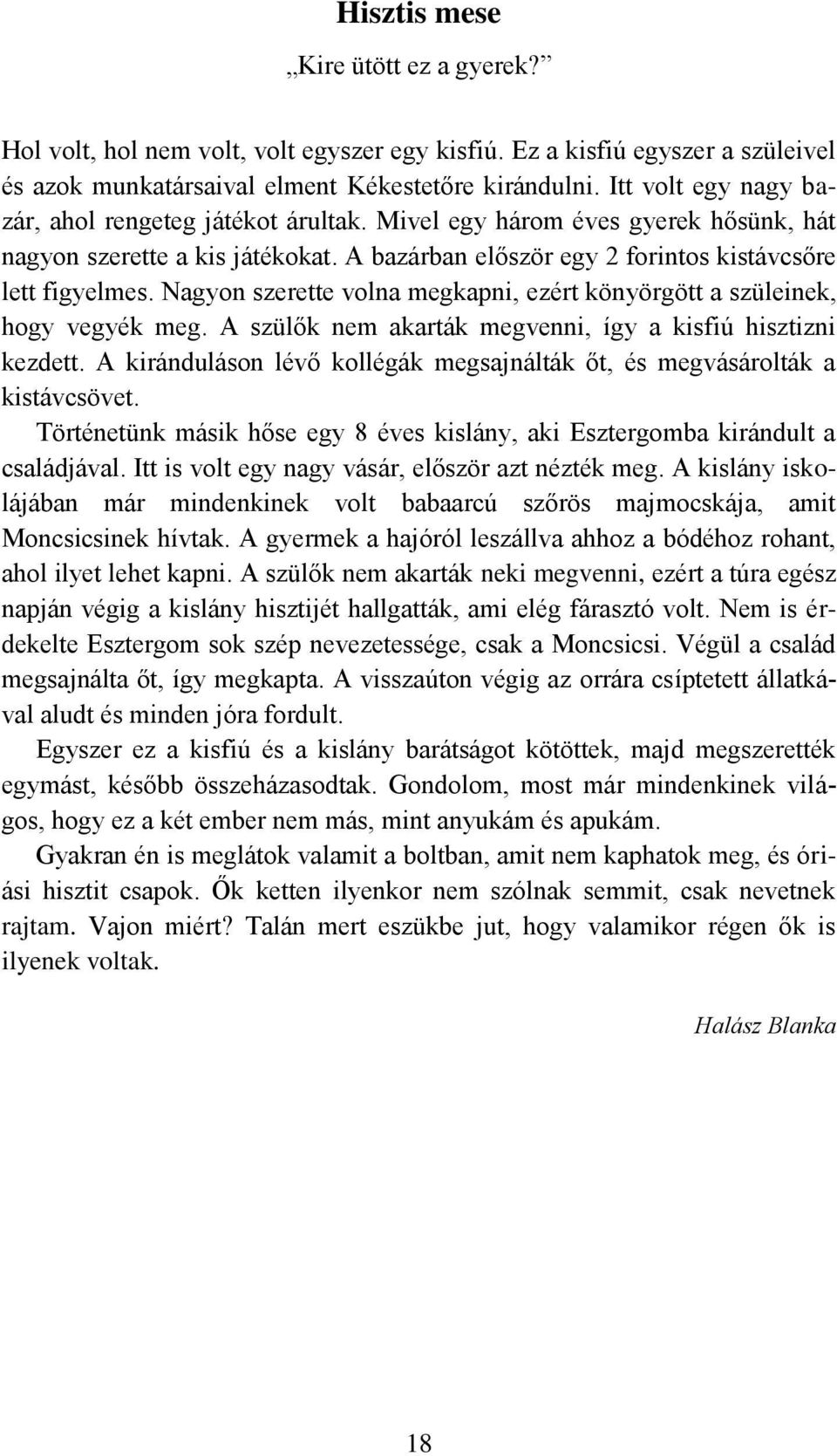 Nagyon szerette volna megkapni, ezért könyörgött a szüleinek, hogy vegyék meg. A szülők nem akarták megvenni, így a kisfiú hisztizni kezdett.