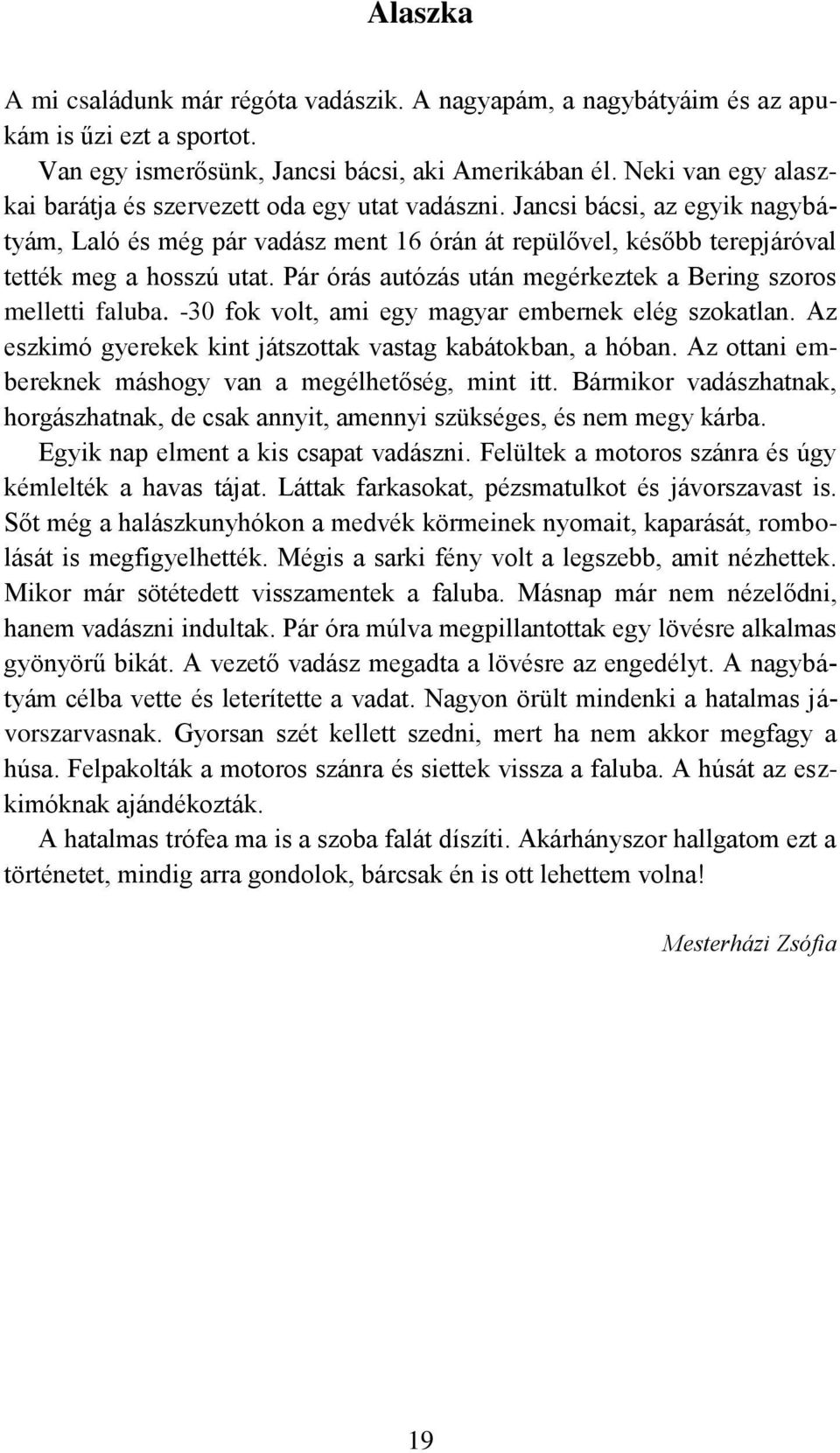 Pár órás autózás után megérkeztek a Bering szoros melletti faluba. -30 fok volt, ami egy magyar embernek elég szokatlan. Az eszkimó gyerekek kint játszottak vastag kabátokban, a hóban.