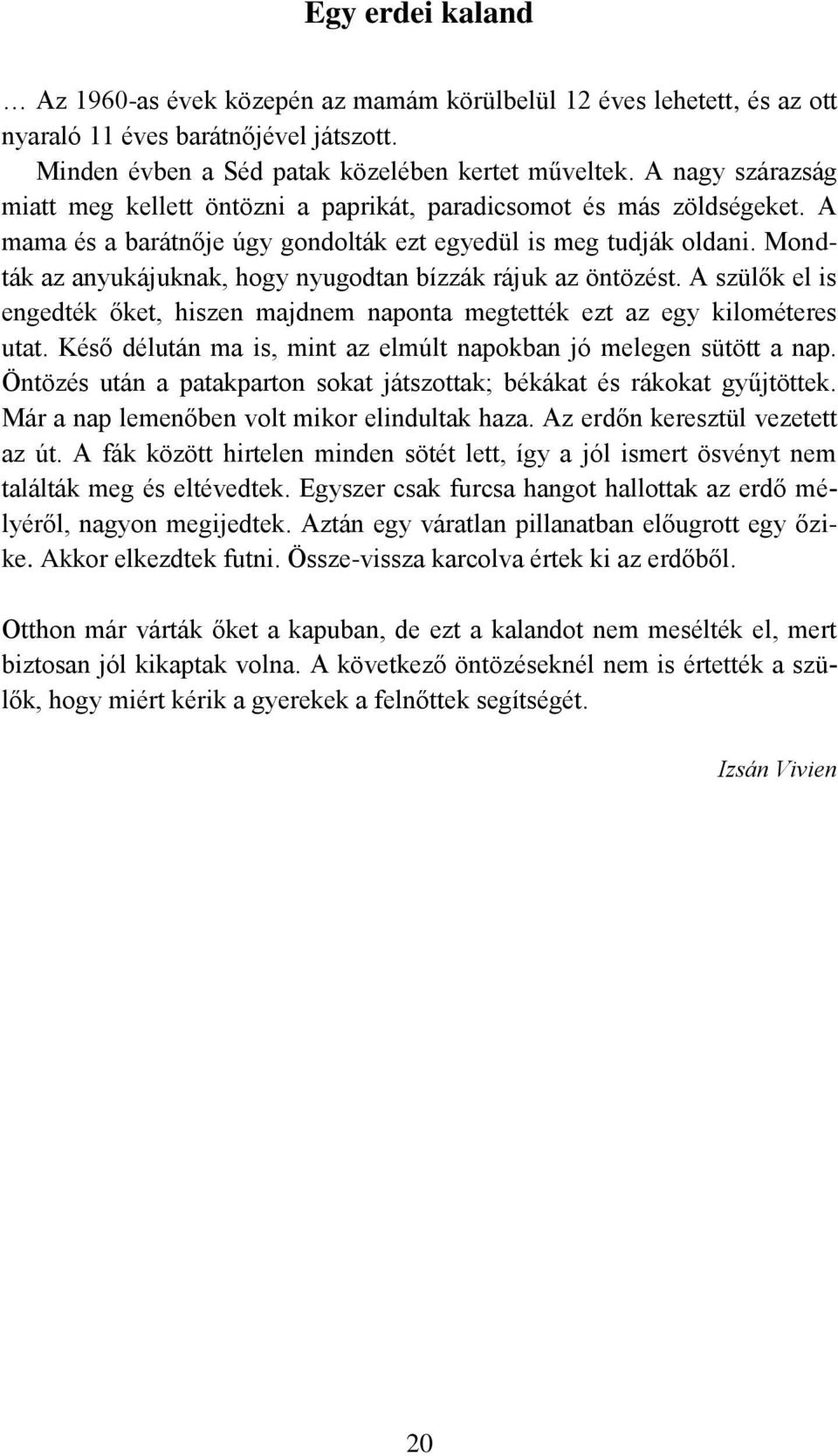 Mondták az anyukájuknak, hogy nyugodtan bízzák rájuk az öntözést. A szülők el is engedték őket, hiszen majdnem naponta megtették ezt az egy kilométeres utat.