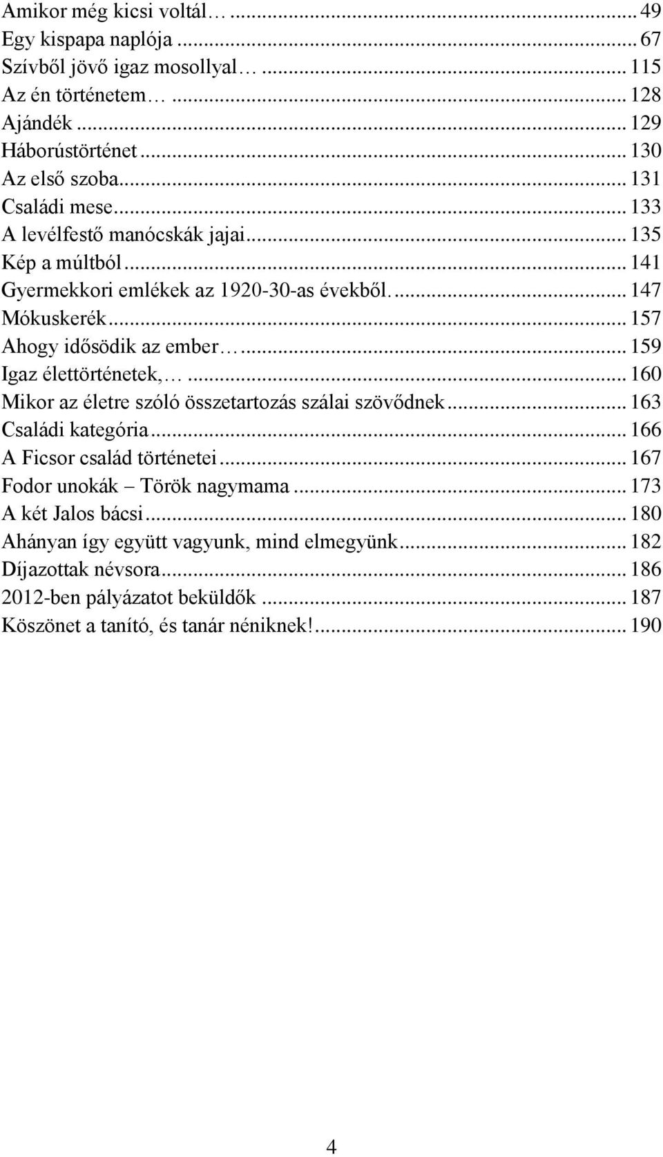 .. 159 Igaz élettörténetek,... 160 Mikor az életre szóló összetartozás szálai szövődnek... 163 Családi kategória... 166 A Ficsor család történetei.