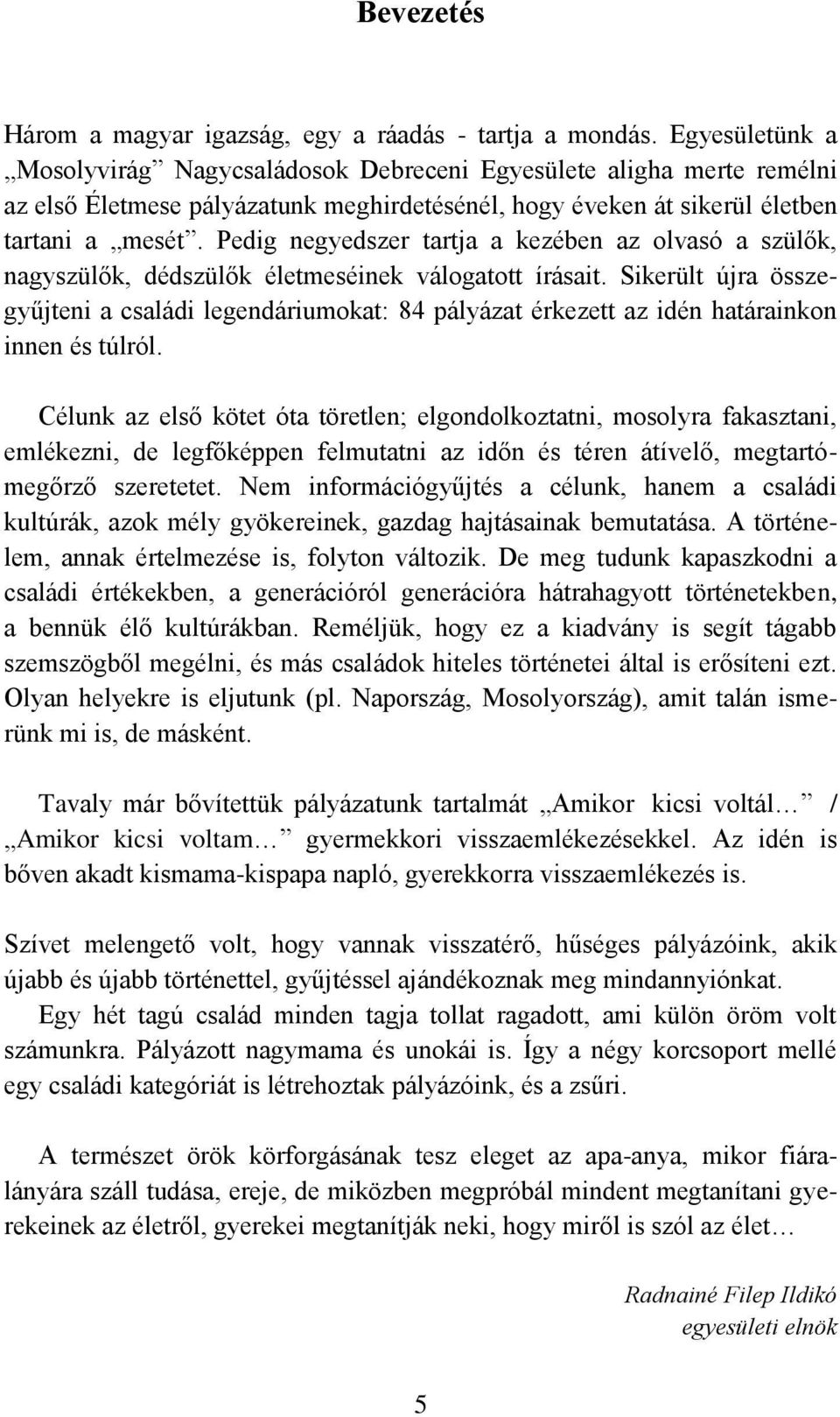 Pedig negyedszer tartja a kezében az olvasó a szülők, nagyszülők, dédszülők életmeséinek válogatott írásait.