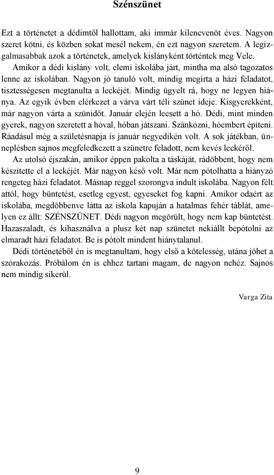 Nagyon jó tanuló volt, mindig megírta a házi feladatot, tisztességesen megtanulta a leckéjét. Mindig ügyelt rá, hogy ne legyen hiánya. Az egyik évben elérkezet a várva várt téli szünet ideje.