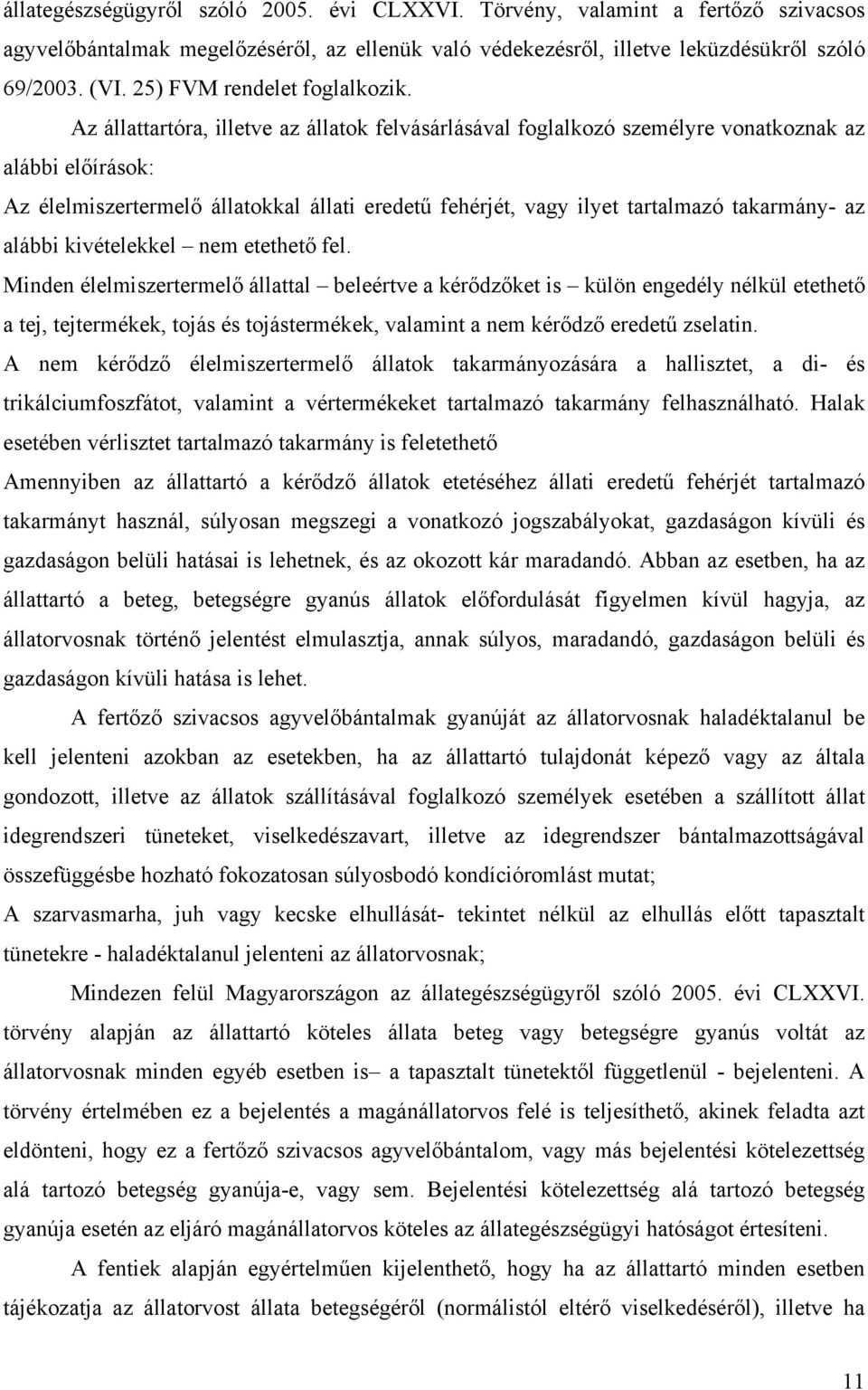 Az állattartóra, illetve az állatok felvásárlásával foglalkozó személyre vonatkoznak az alábbi előírások: Az élelmiszertermelő állatokkal állati eredetű fehérjét, vagy ilyet tartalmazó takarmány- az