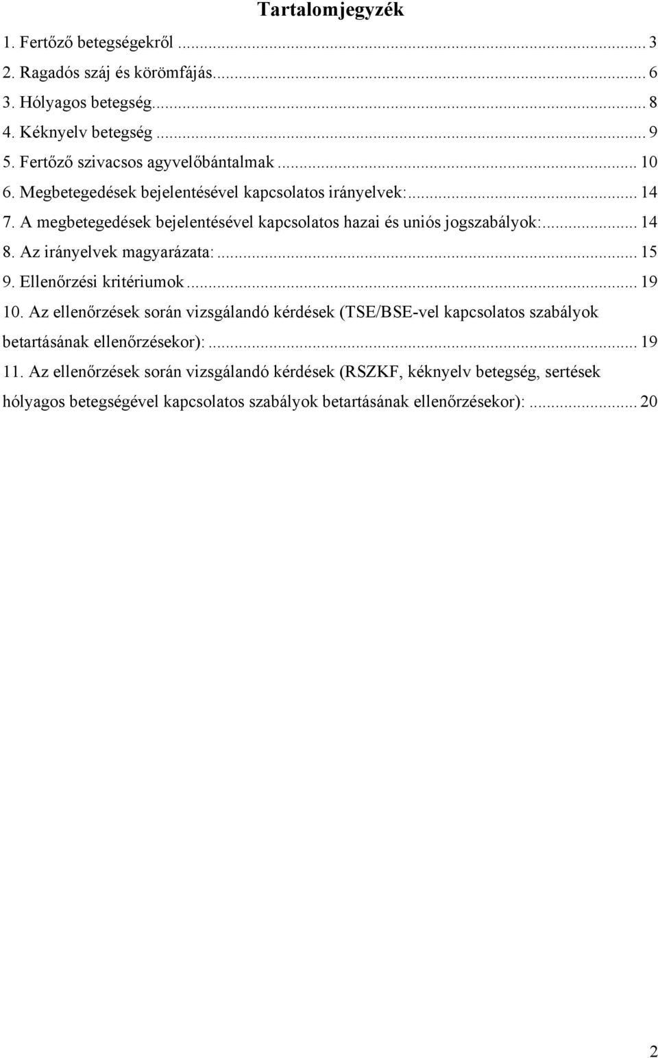 A megbetegedések bejelentésével kapcsolatos hazai és uniós jogszabályok:... 14 8. Az irányelvek magyarázata:... 15 9. Ellenőrzési kritériumok... 19 10.