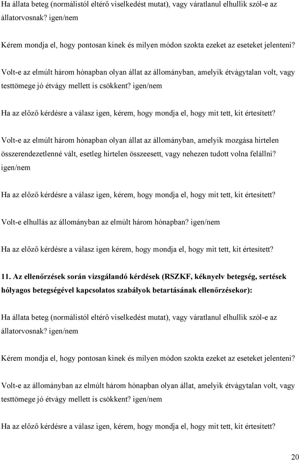 Volt-e az elmúlt három hónapban olyan állat az állományban, amelyik étvágytalan volt, vagy testtömege jó étvágy mellett is csökkent?