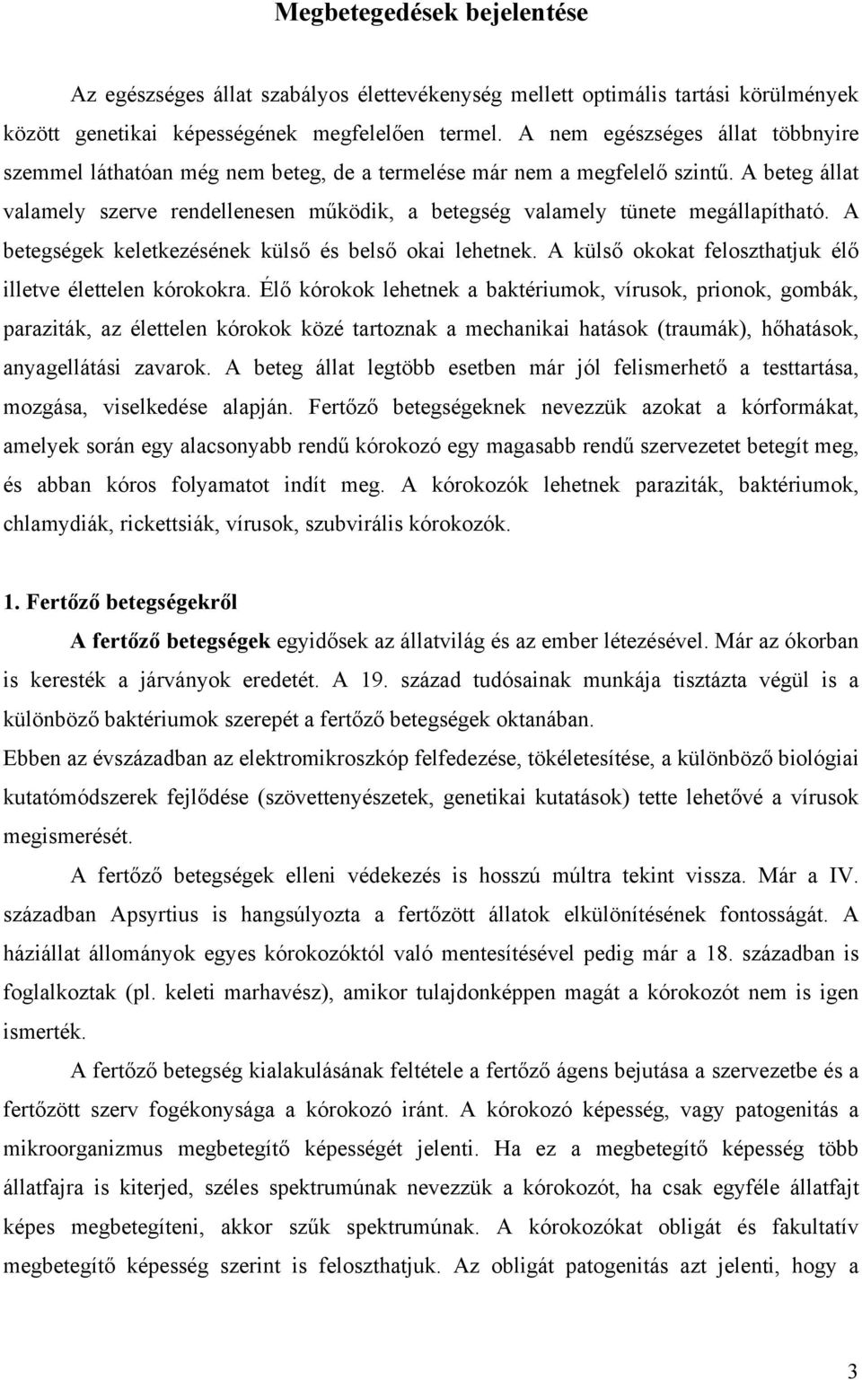 A beteg állat valamely szerve rendellenesen működik, a betegség valamely tünete megállapítható. A betegségek keletkezésének külső és belső okai lehetnek.