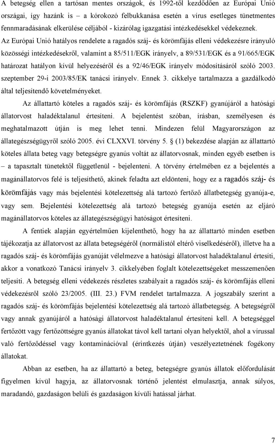 Az Európai Unió hatályos rendelete a ragadós száj- és körömfájás elleni védekezésre irányuló közösségi intézkedésekről, valamint a 85/511/EGK irányelv, a 89/531/EGK és a 91/665/EGK határozat hatályon