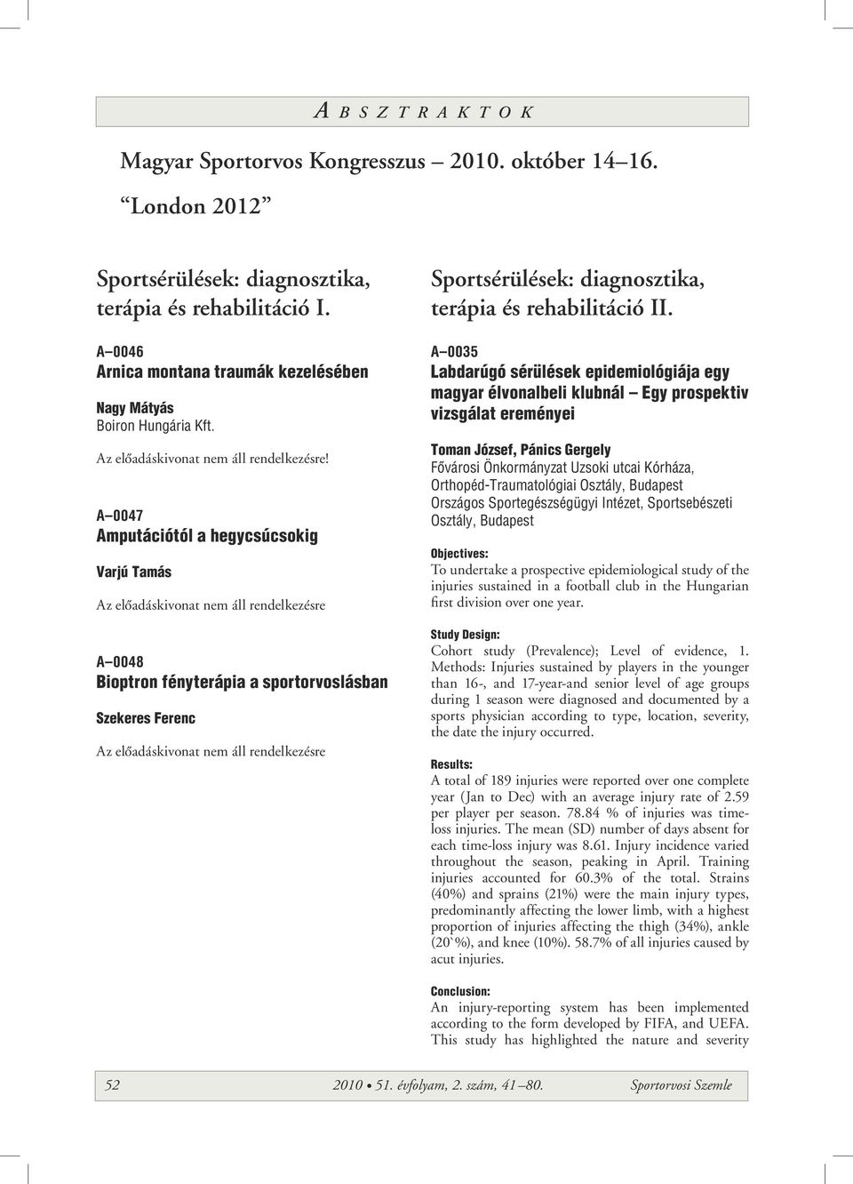 A 0047 Amputációtól a hegycsúcsokig Varjú Tamás Az elôadáskivonat nem áll rendelkezésre A 0048 Bioptron fényterápia a sportorvoslásban Szekeres Ferenc Az elôadáskivonat nem áll rendelkezésre