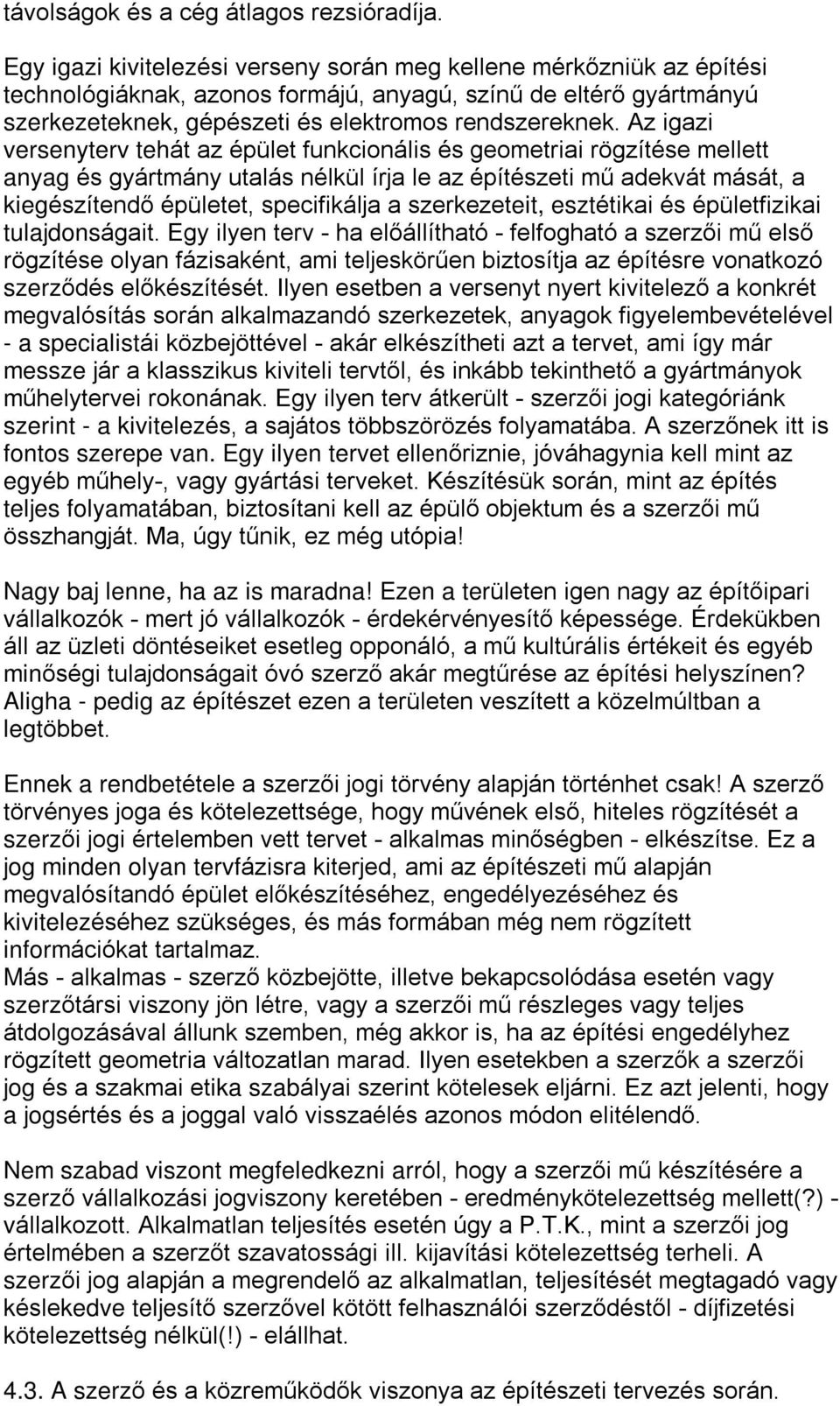 Az igazi versenyterv tehát az épület funkcionális és geometriai rögzítése mellett anyag és gyártmány utalás nélkül írja le az építészeti mû adekvát mását, a kiegészítendõ épületet, specifikálja a