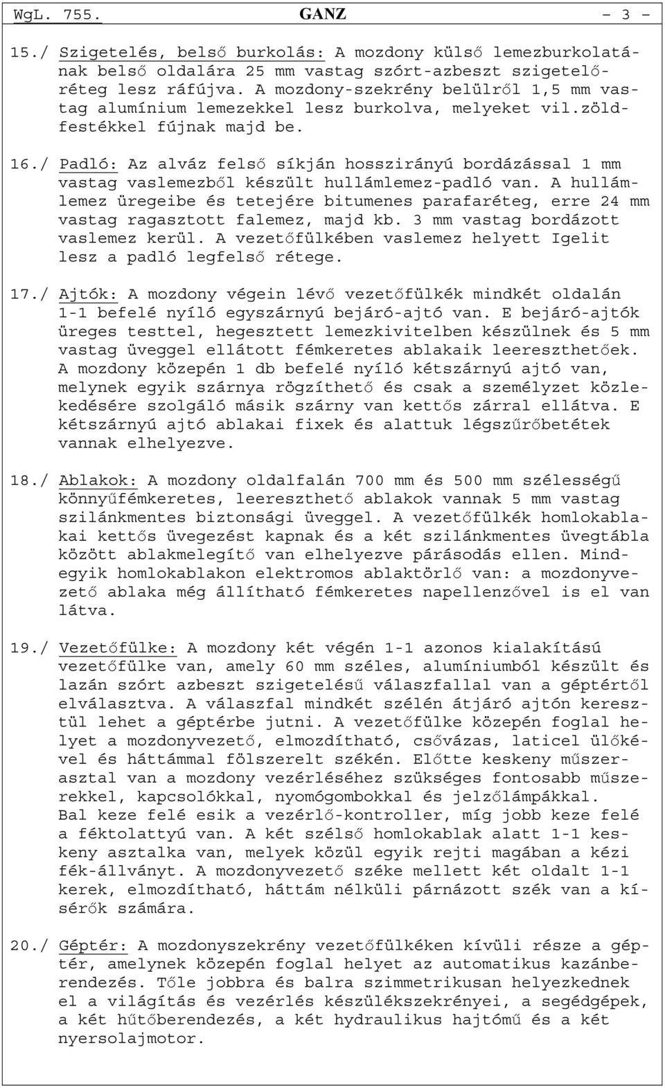 / Padló: Az alváz felső síkján hosszirányú bordázással 1 mm vastag vaslemezből készült hullámlemez-padló van.