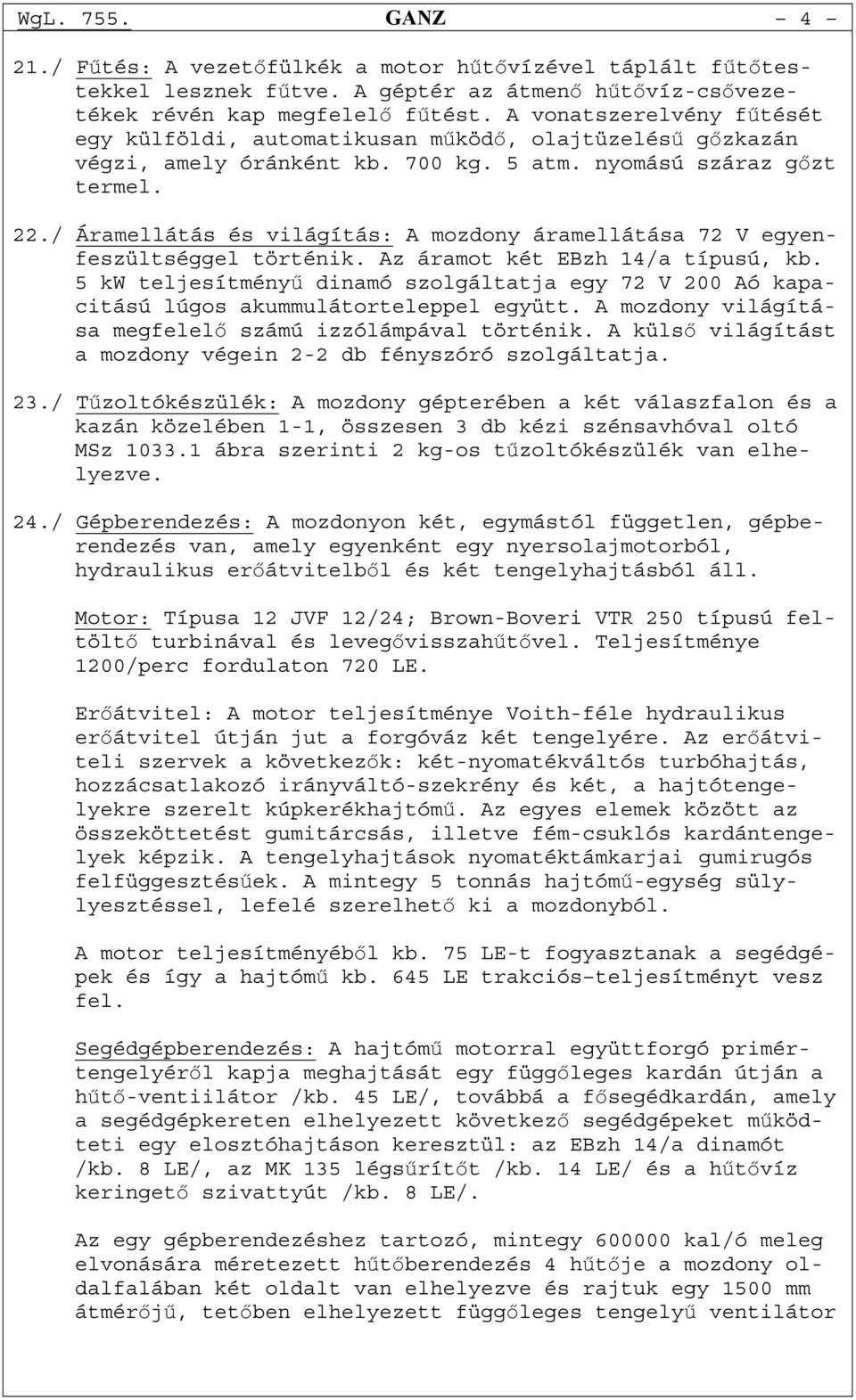 / Áramellátás és világítás: A mozdony áramellátása 72 V egyenfeszültséggel történik. Az áramot két EBzh 14/a típusú, kb.