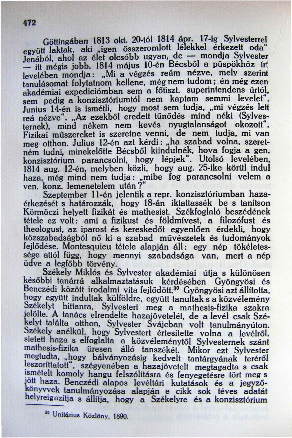 meg nem tudom; en meg ezen akadémiai expediciómban sem a főtiszt. superinten~ens úrt~!. sem pedig a konzisztórium tól nem kapta~ sem~li. le,:elet. Junius 14-én is ismétli. hogy most sem tudja.