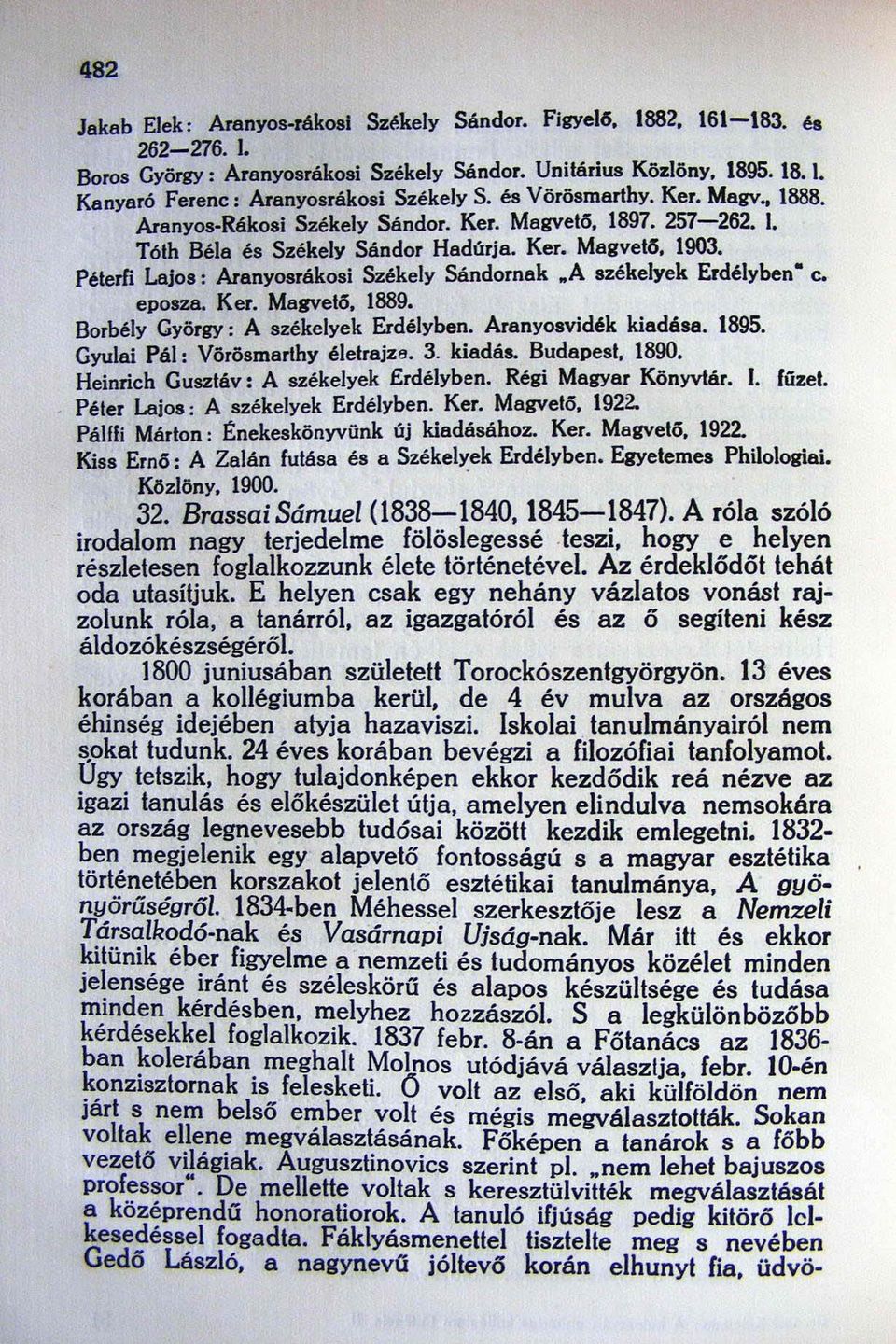 Pélerfi Lajos: Aranyosrákosi Székely Sándornak.A székelyek Erdélyben' c. eposm. Ker. Magvelő. 1889. Borbély György: A székelyek Erdélyben. Aranyosvidék kiadása. 1895.