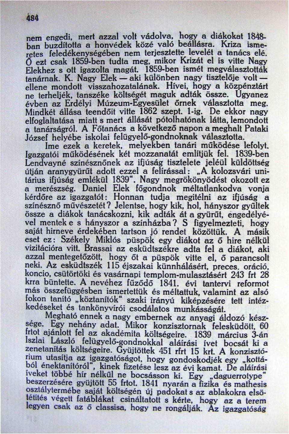 Hivei. hogy a közpénztárt ne terheljék. tanszéke költségét maguk adták össze. Ugyanez évben az Erdélyi Múzeum-Egyesület őrnek választotta meg. Mindkét állása teendőit vitte 1862 szept. l-ig.