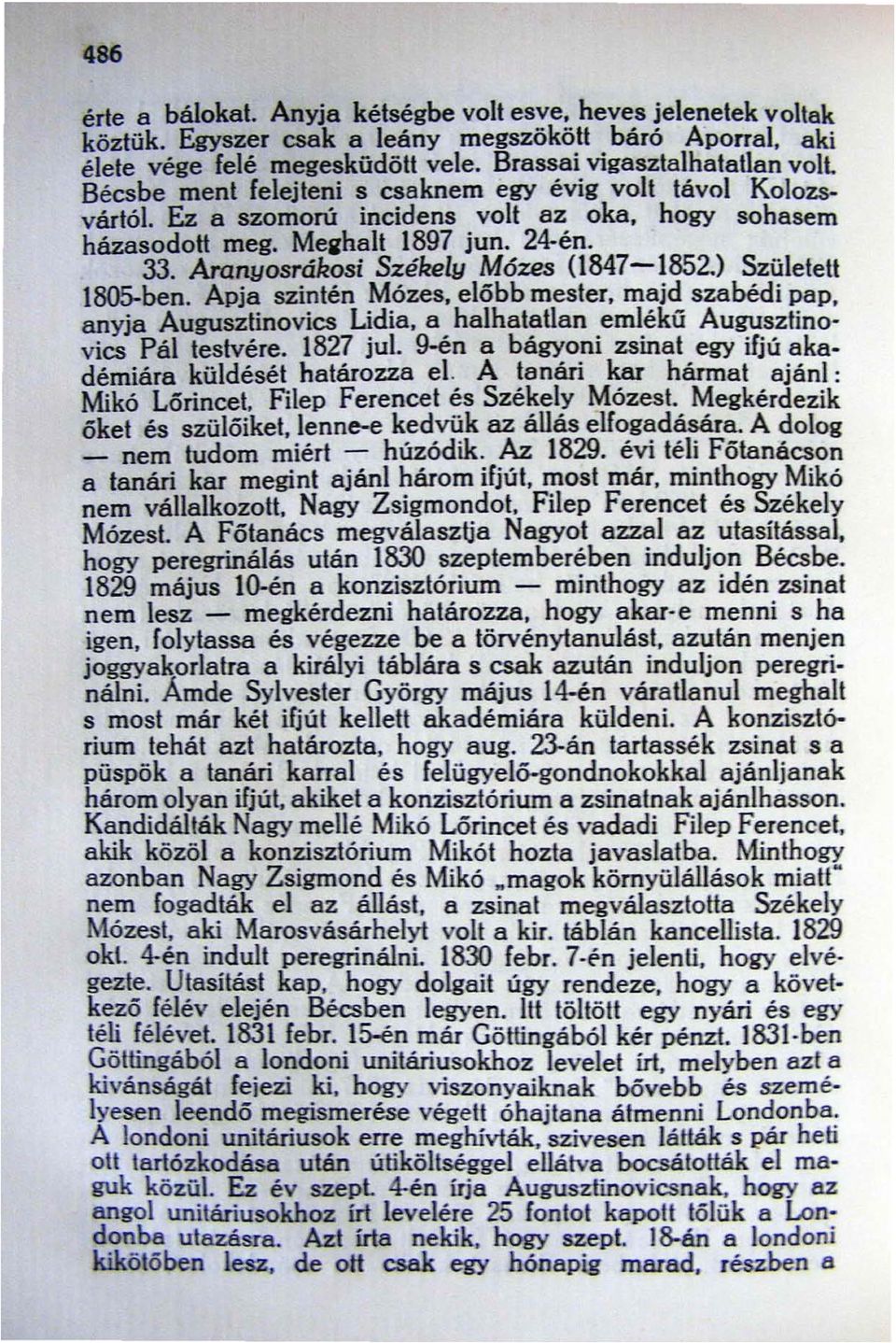 Aranyosrákosi Székely Mózes (1847 1852.) Született 1805-ben. Apja szintén Mózes, előbb mester, majd szabédi pap, anyja Augusztinovics Lidia. a halhatatlan emlékű Augusztinovics Pál testvére. 1827 jul.