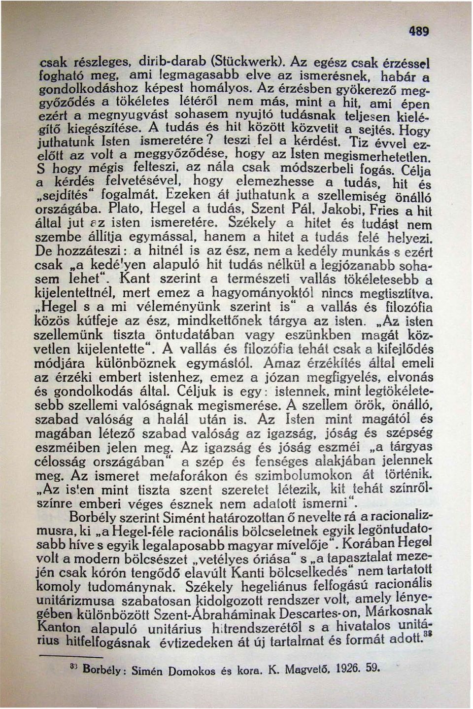 . A tud~s és hit ~özött k~zv~tit a sejtés. Hogy juthatunk Isten Ismeretere? teszi fel a kerdesl. Tiz évvel ezelőtt az volt a meggyőződése, hogy az Isten megismerhetetlen.