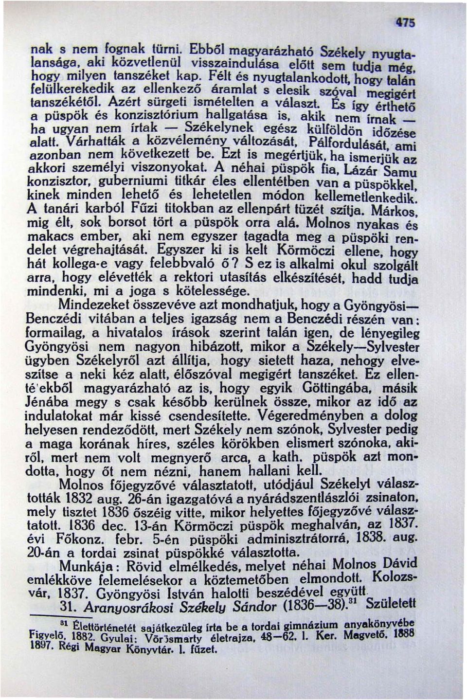 akik nem ím ak _ ha ugyb;n ne~ írta~.,szé~e1yn«:k e~é~z külföldön időzése alait. Varhaltak.~ kozvelemeny va~tozasa~.. Pálfordulását. ami azonban nem ko,:,etkezett be. Ezt IS megertjük.