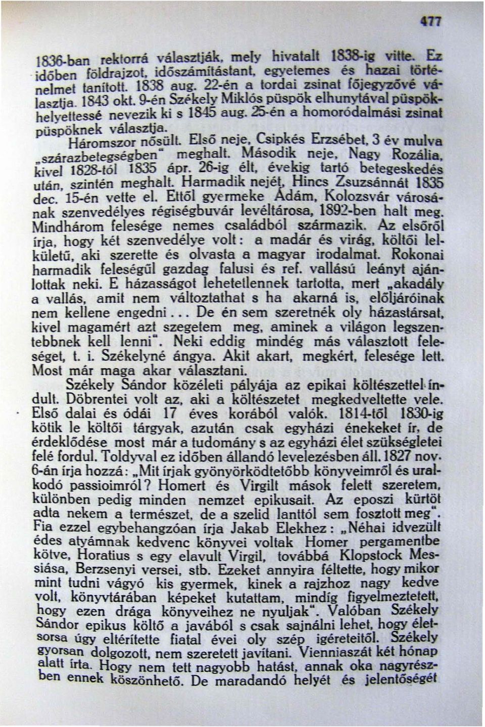 . Elso neje, Csipkes Erzsébet, 3 ev mulva szárazbelegségben meghalt. Második neje. Nagy Rozália. kivel 1828-tó! 1835 ápr. 2~ig élt. évekig tartó betegeskedés után, szintén meghall.