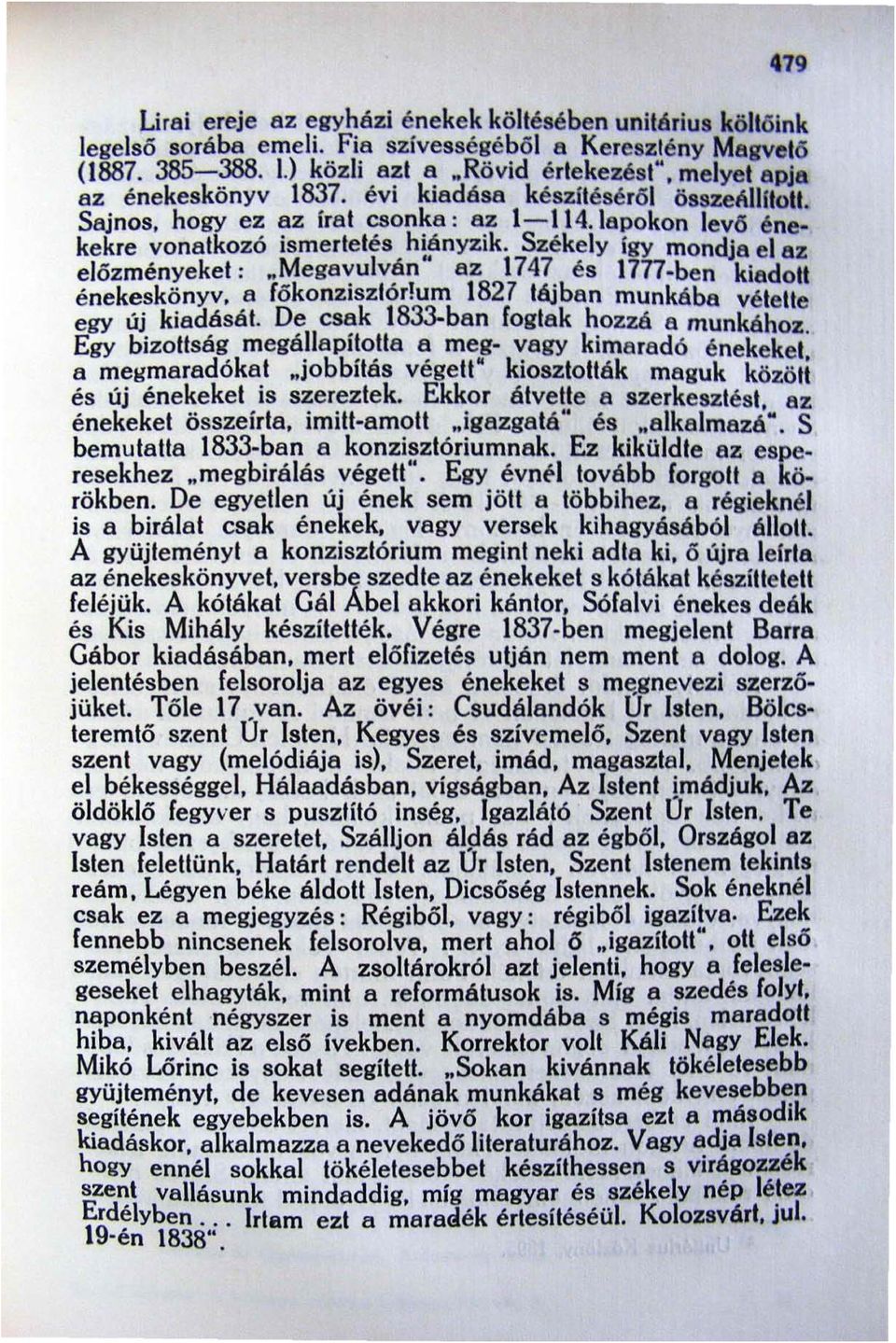 megavulván az 1747 és 1777-ben kiadolt énekeskönyv, a rőkonzisztór!um 1827 tájban munkába vétette egy új kiadásál. De csak 1833-ban fogtak hozzá a munkához.