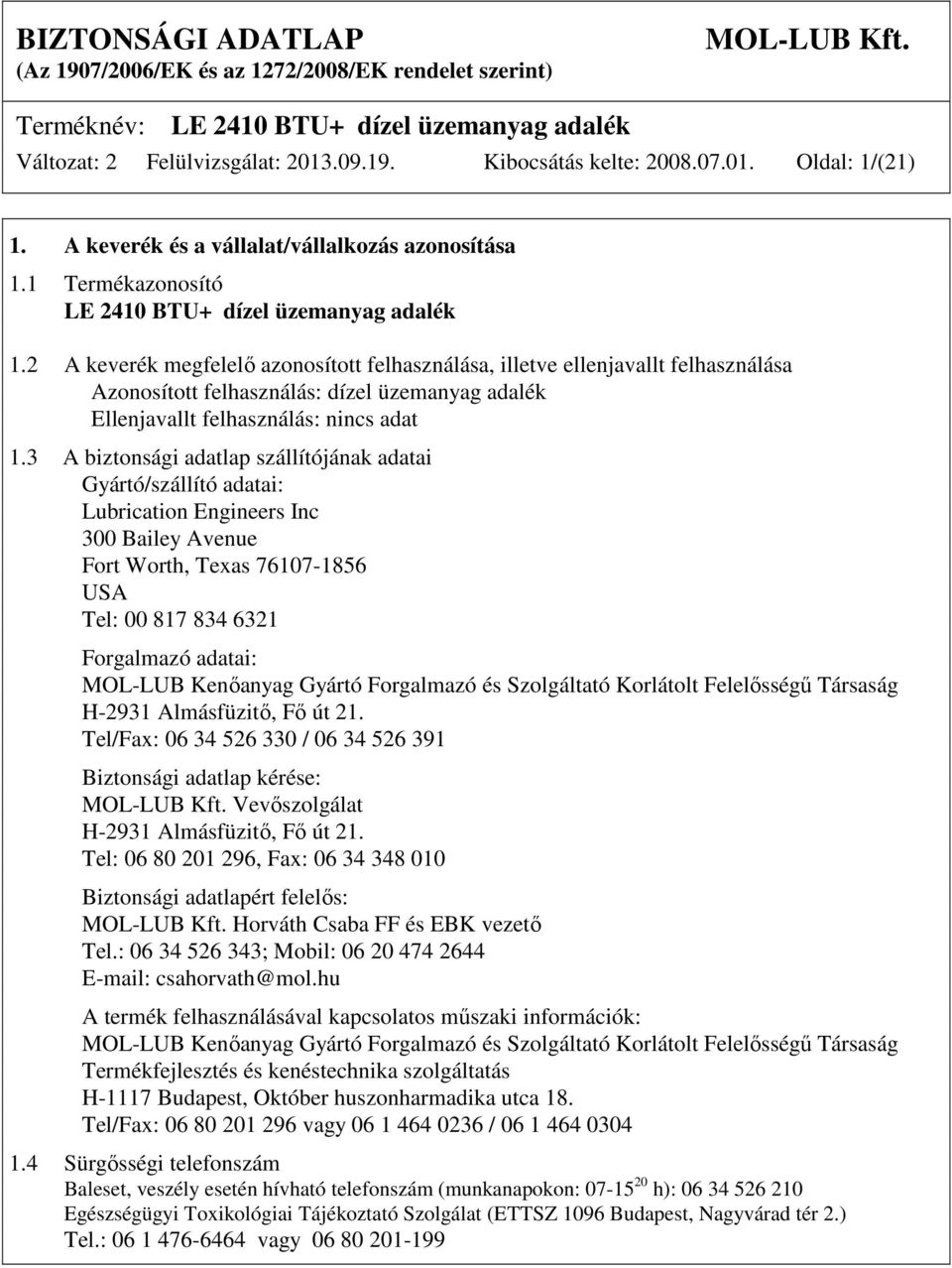 3 A biztonsági adatlap szállítójának adatai Gyártó/szállító adatai: Lubrication Engineers Inc 300 Bailey Avenue Fort Worth, Texas 76107-1856 USA Tel: 00 817 834 6321 Forgalmazó adatai: MOL-LUB