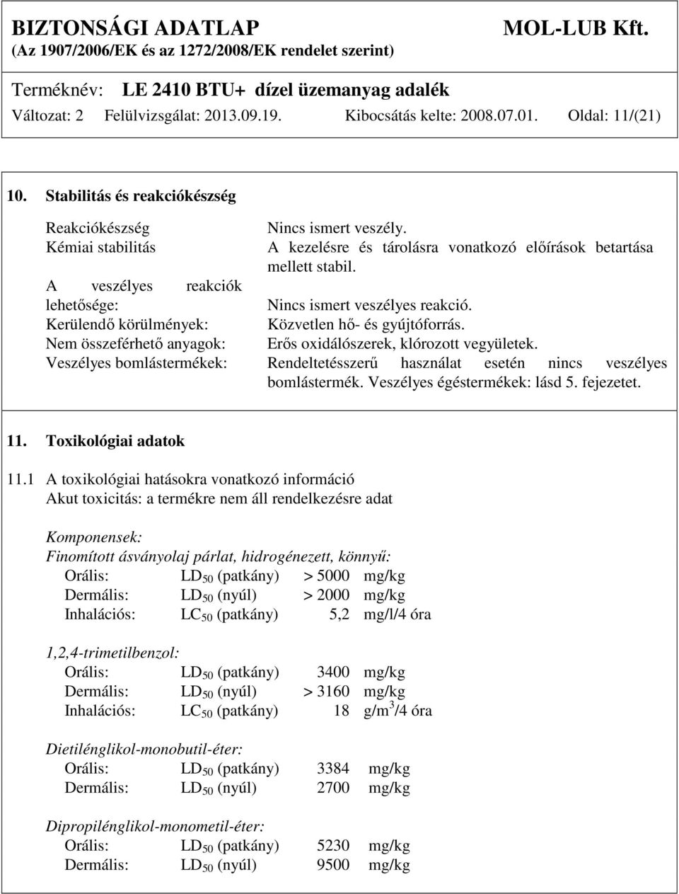 Nem összeférhető anyagok: Erős oxidálószerek, klórozott vegyületek. Veszélyes bomlástermékek: Rendeltetésszerű használat esetén nincs veszélyes bomlástermék. Veszélyes égéstermékek: lásd 5. fejezetet.