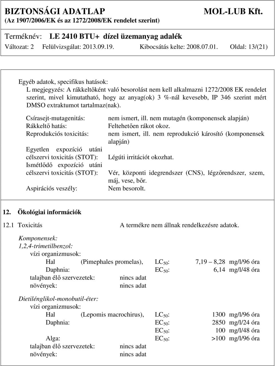 Oldal: 13/(21) Egyéb adatok, specifikus hatások: L megjegyzés: A rákkeltőként való besorolást nem kell alkalmazni 1272/2008 EK rendelet szerint, mivel kimutatható, hogy az anyag(ok) 3 %-nál kevesebb,