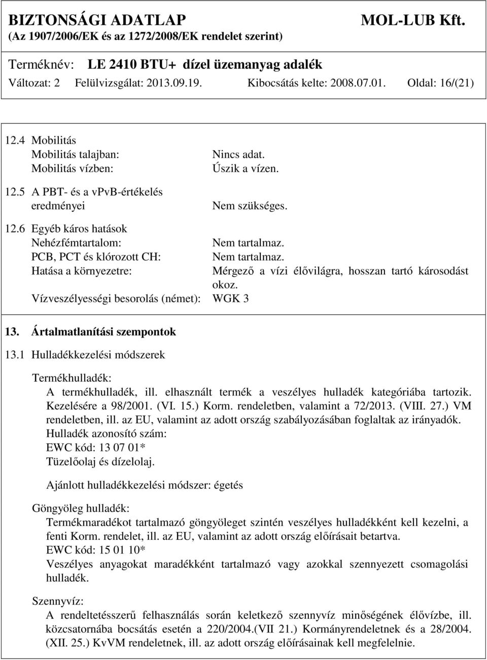 Hatása a környezetre: Mérgező a vízi élővilágra, hosszan tartó károsodást okoz. Vízveszélyességi besorolás (német): WGK 3 13. Ártalmatlanítási szempontok 13.