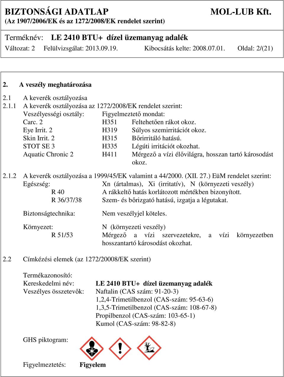 Aquatic Chronic 2 H411 Mérgező a vízi élővilágra, hosszan tartó károsodást okoz. 2.1.2 A keverék osztályozása a 1999/45/EK valamint a 44/2000. (XII. 27.