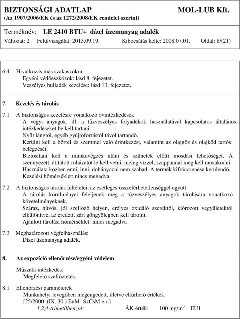 a tűzveszélyes folyadékok használatával kapcsolatos általános intézkedéseket be kell tartani. Nyílt lángtól, egyéb gyújtóforrástól távol tartandó.