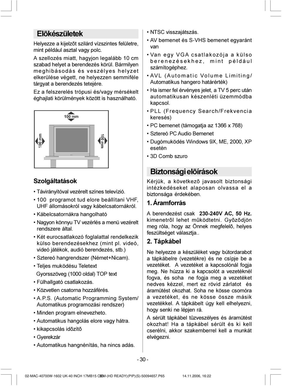 Ez a felszerelés trópusi és/vagy mérsékelt éghajlati körülmények között is használható. Szolgáltatások Távirányítóval vezérelt színes televízió.