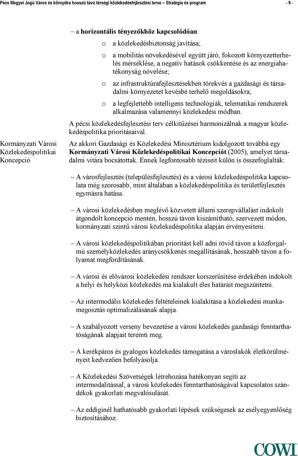 infrastruktúrafejlesztésekben törekvés a gazdasági és társadalmi környezetet kevésbé terhelő megoldásokra; o a legfejlettebb intelligens technológiák, telematikai rendszerek alkalmazása valamennyi