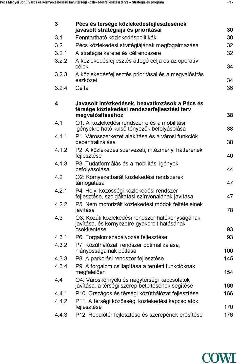 2.3 A közlekedésfejlesztés prioritásai és a megvalósítás eszközei 34 3.2.4 Célfa 36 4 Javasolt intézkedések, beavatkozások a Pécs és térsége közlekedési rendszerfejlesztési terv megvalósításához 38 4.