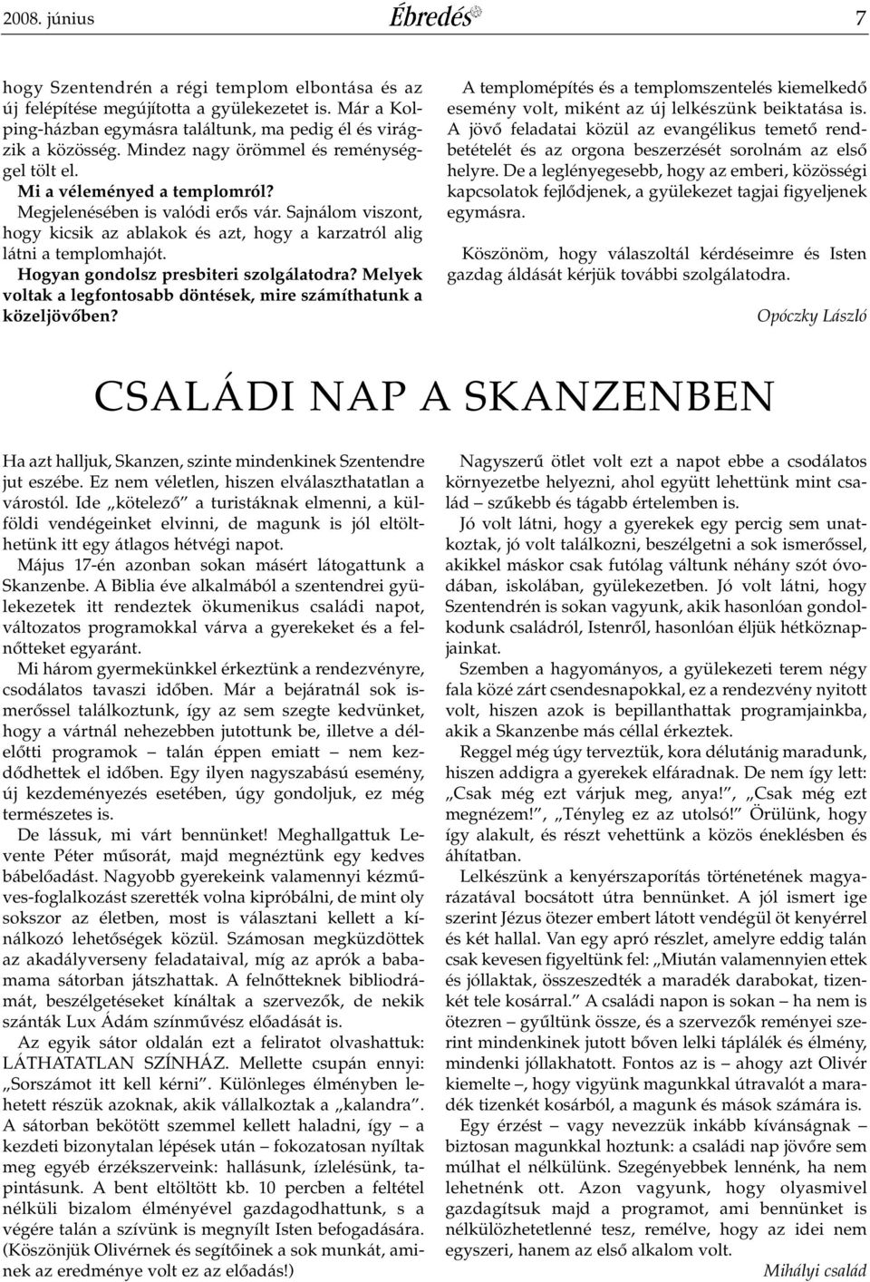 Sajnálom viszont, hogy kicsik az ablakok és azt, hogy a karzatról alig látni a templomhajót. Hogyan gondolsz presbiteri szolgálatodra?