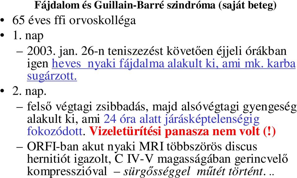 felsı végtagi zsibbadás, majd alsóvégtagi gyengeség alakult ki, ami 24 óra alatt járásképtelenségig fokozódott.