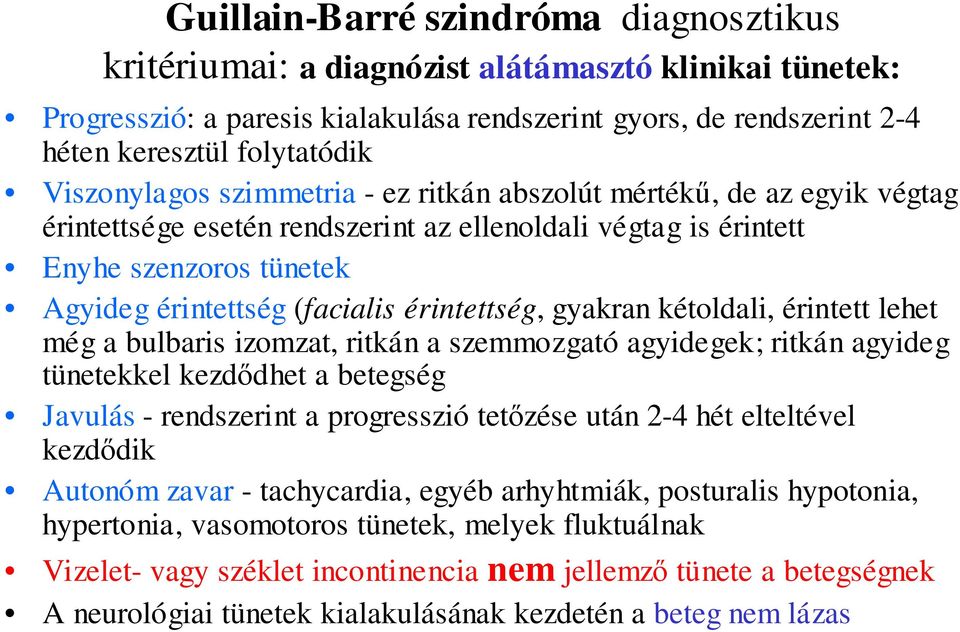 érintettség, gyakran kétoldali, érintett lehet még a bulbaris izomzat, ritkán a szemmozgató agyidegek; ritkán agyideg tünetekkel kezdıdhet a betegség Javulás - rendszerint a progresszió tetızése után