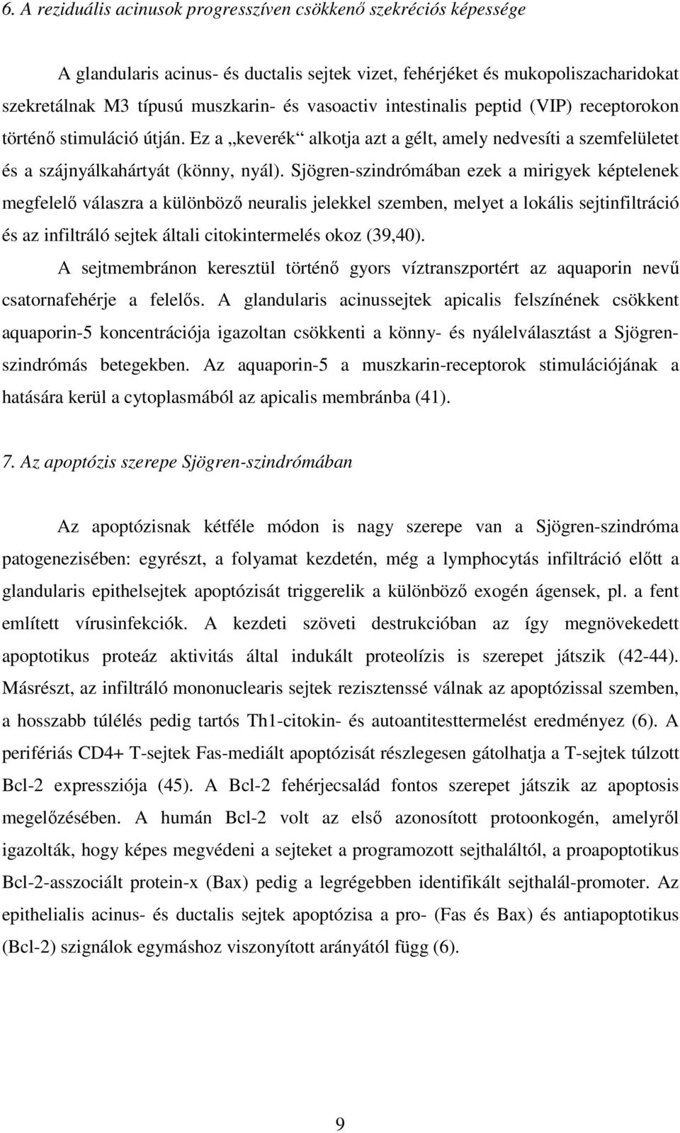 Sjögren-szindrómában ezek a mirigyek képtelenek megfelelı válaszra a különbözı neuralis jelekkel szemben, melyet a lokális sejtinfiltráció és az infiltráló sejtek általi citokintermelés okoz (39,40).