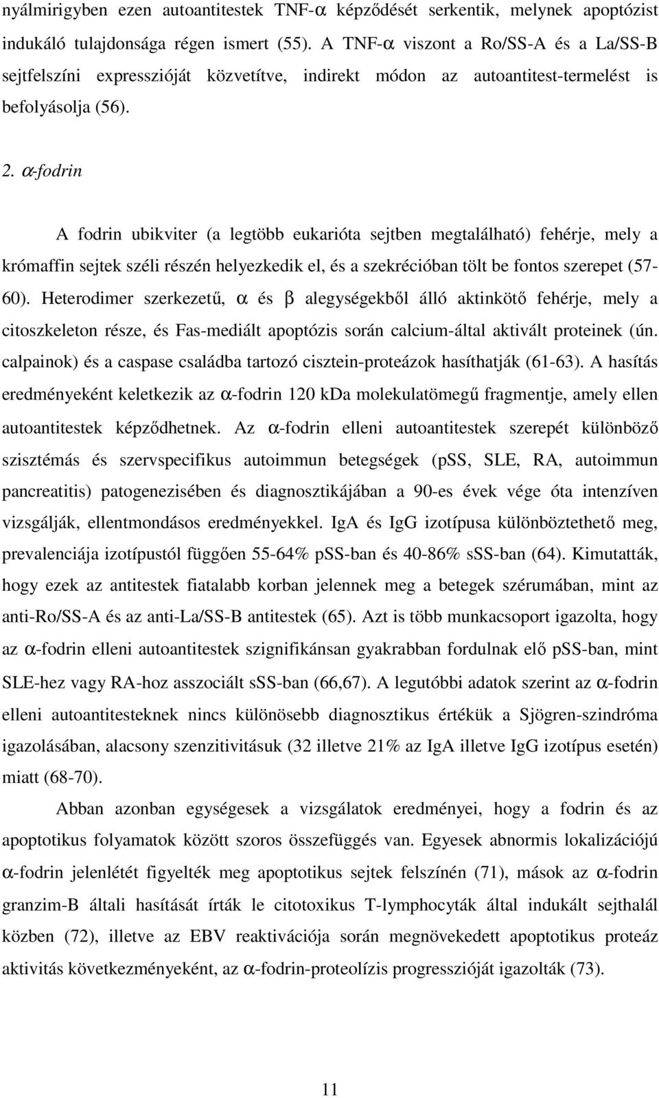 α-fodrin A fodrin ubikviter (a legtöbb eukarióta sejtben megtalálható) fehérje, mely a krómaffin sejtek széli részén helyezkedik el, és a szekrécióban tölt be fontos szerepet (57-60).