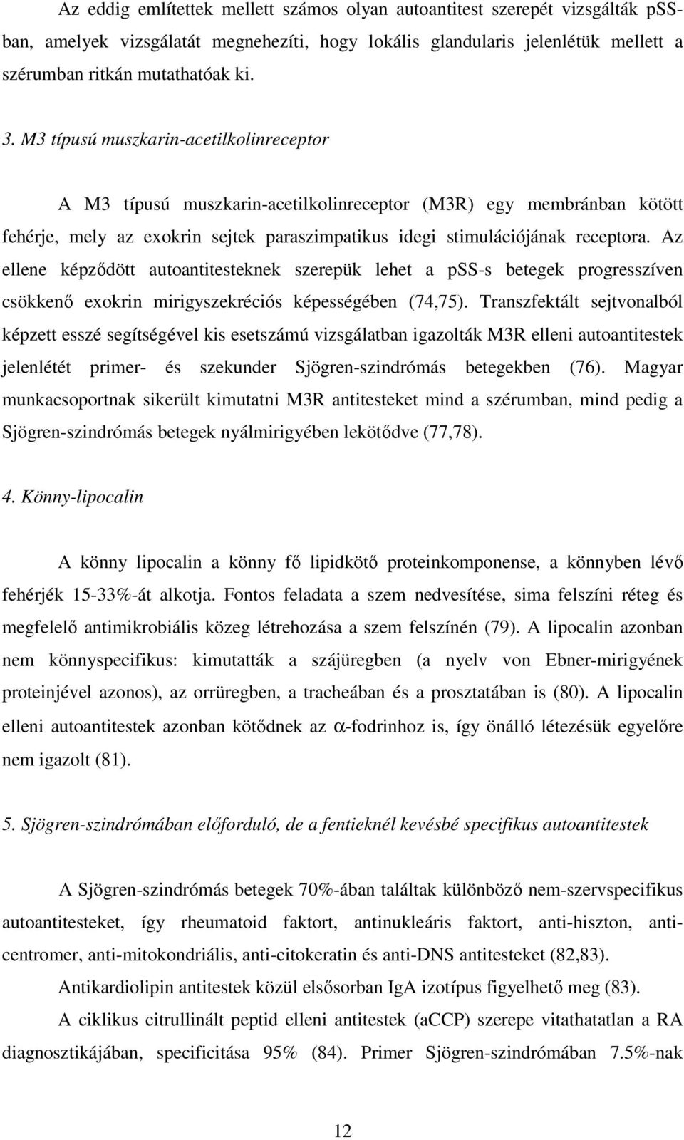 Az ellene képzıdött autoantitesteknek szerepük lehet a pss-s betegek progresszíven csökkenı exokrin mirigyszekréciós képességében (74,75).