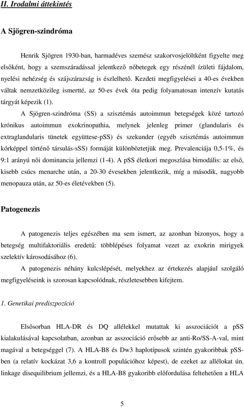 Kezdeti megfigyelései a 40-es években váltak nemzetközileg ismertté, az 50-es évek óta pedig folyamatosan intenzív kutatás tárgyát képezik (1).