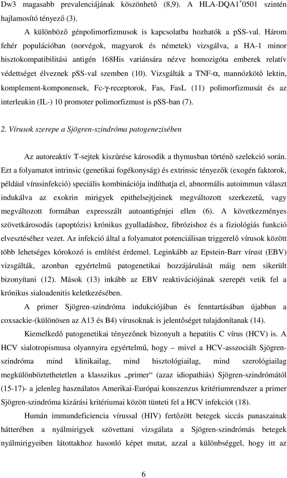 (10). Vizsgálták a TNF-α, mannózkötı lektin, komplement-komponensek, Fc-γ-receptorok, Fas, FasL (11) polimorfizmusát és az interleukin (IL-) 10 promoter polimorfizmust is pss-ban (7). 2.