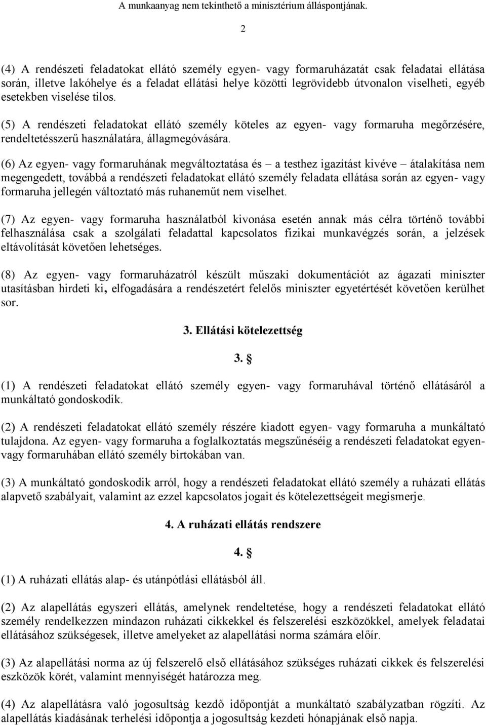 (6) Az egyen- vagy formaruhának megváltoztatása és a testhez igazítást kivéve átalakítása nem megengedett, továbbá a rendészeti feladatokat ellátó személy feladata ellátása során az egyen- vagy