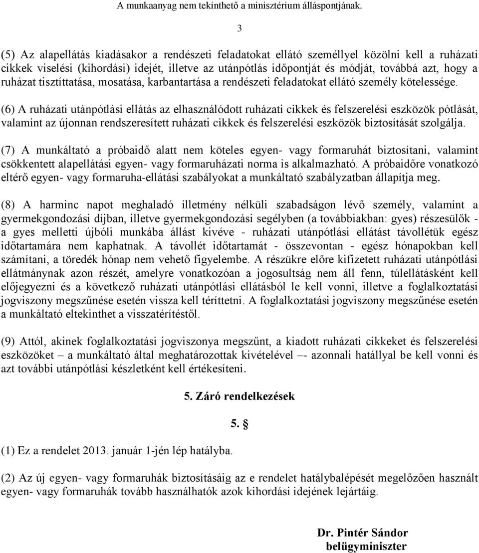 (6) A ruházati utánpótlási ellátás az elhasználódott ruházati cikkek és felszerelési eszközök pótlását, valamint az újonnan rendszeresített ruházati cikkek és felszerelési eszközök biztosítását