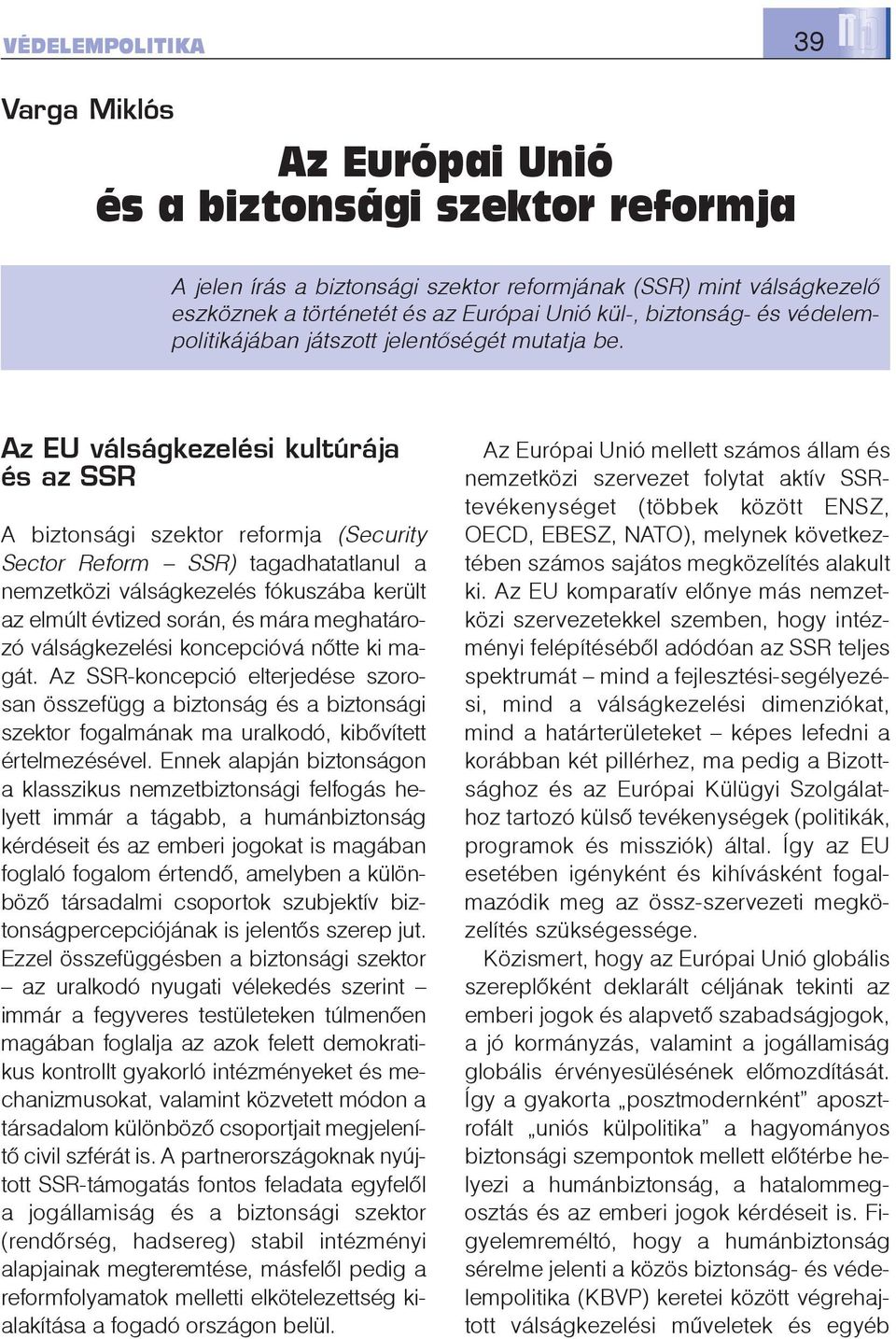 Az EU válságkezelési kultúrája és az SSR A biztonsági szektor reformja (Security Sector Reform SSR) tagadhatatlanul a nemzetközi válságkezelés fókuszába került az elmúlt évtized során, és mára