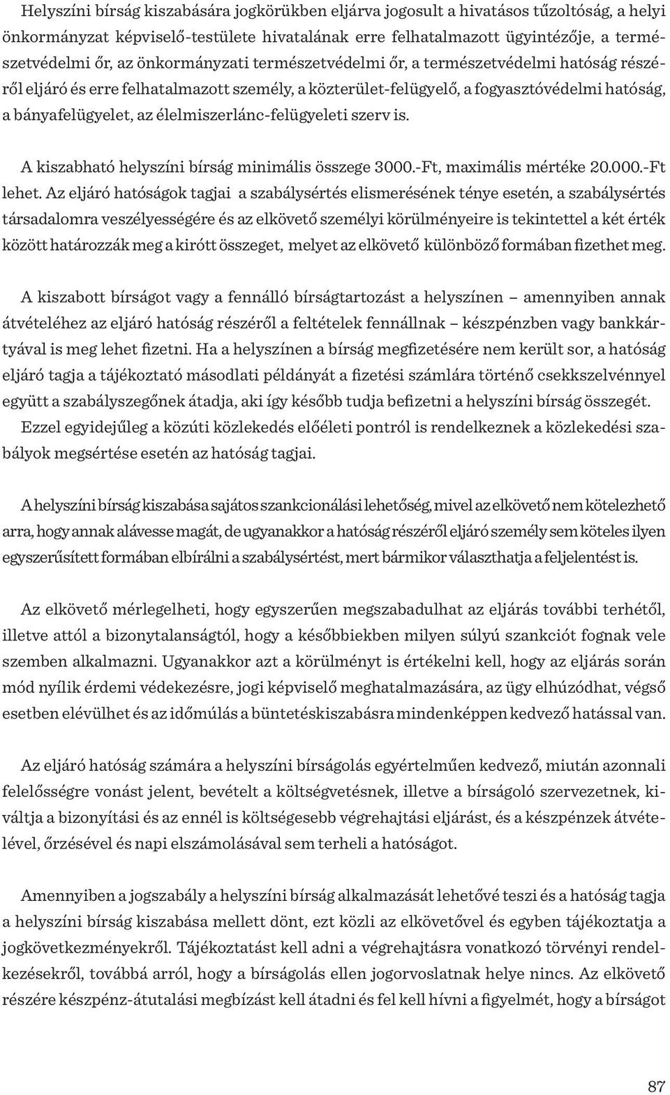 élelmiszerlánc-felügyeleti szerv is. A kiszabható helyszíni bírság minimális összege 3000.-Ft, maximális mértéke 20.000.-Ft lehet.