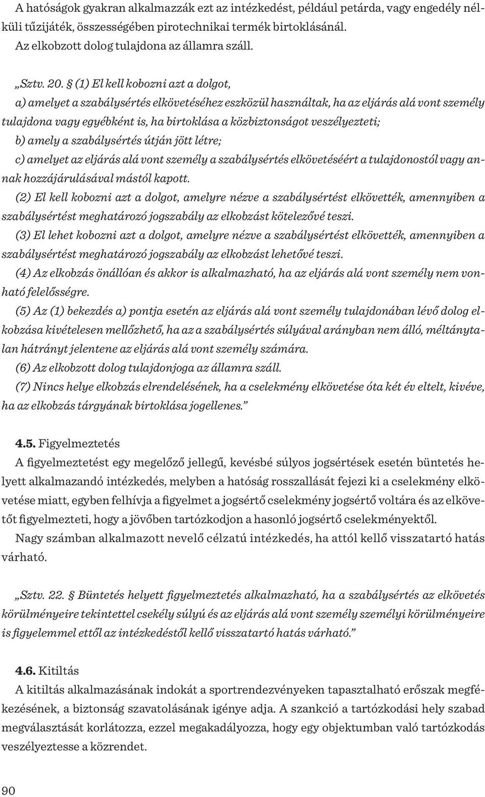 (1) El kell kobozni azt a dolgot, a) amelyet a szabálysértés elkövetéséhez eszközül használtak, ha az eljárás alá vont személy tulajdona vagy egyébként is, ha birtoklása a közbiztonságot