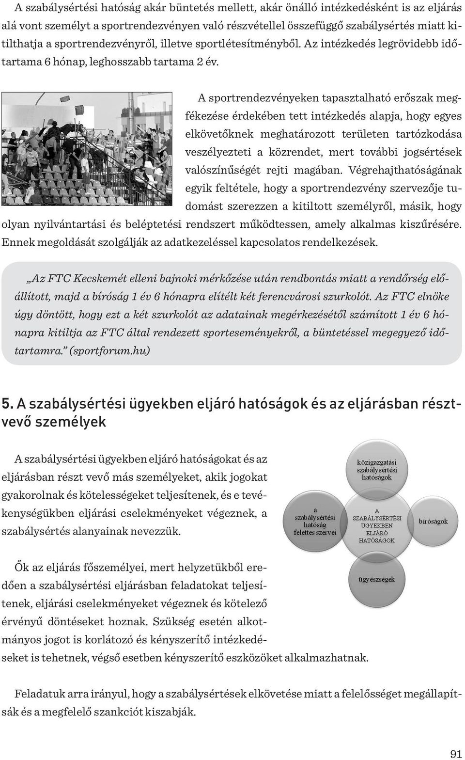 A sportrendezvényeken tapasztalható erőszak megfékezése érdekében tett intézkedés alapja, hogy egyes elkövetőknek meghatározott területen tartózkodása veszélyezteti a közrendet, mert további