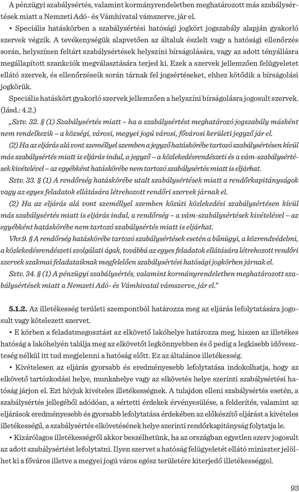 A tevékenységük alapvetően az általuk észlelt vagy a hatósági ellenőrzés során, helyszínen feltárt szabálysértések helyszíni bírságolására, vagy az adott tényállásra megállapított szankciók