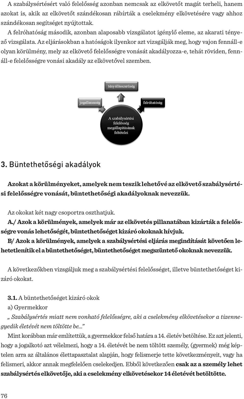 Az eljárásokban a hatóságok ilyenkor azt vizsgálják meg, hogy vajon fennáll-e olyan körülmény, mely az elkövető felelősségre vonását akadályozza-e, tehát röviden, fennáll-e felelősségre vonási