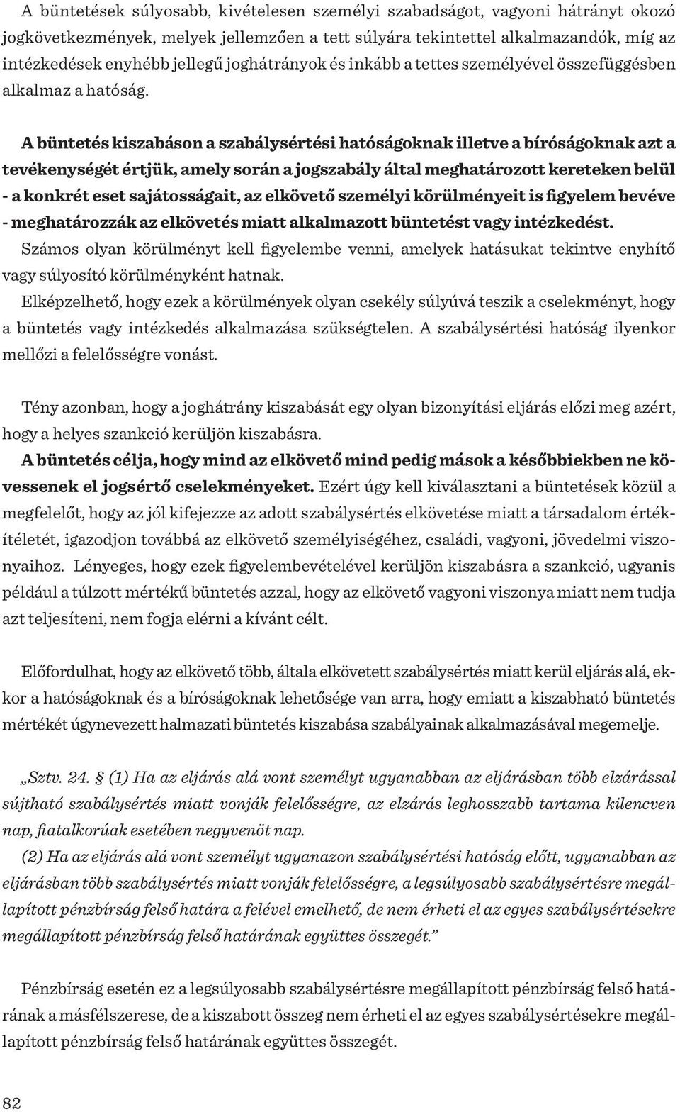 A büntetés kiszabáson a szabálysértési hatóságoknak illetve a bíróságoknak azt a tevékenységét értjük, amely során a jogszabály által meghatározott kereteken belül - a konkrét eset sajátosságait, az