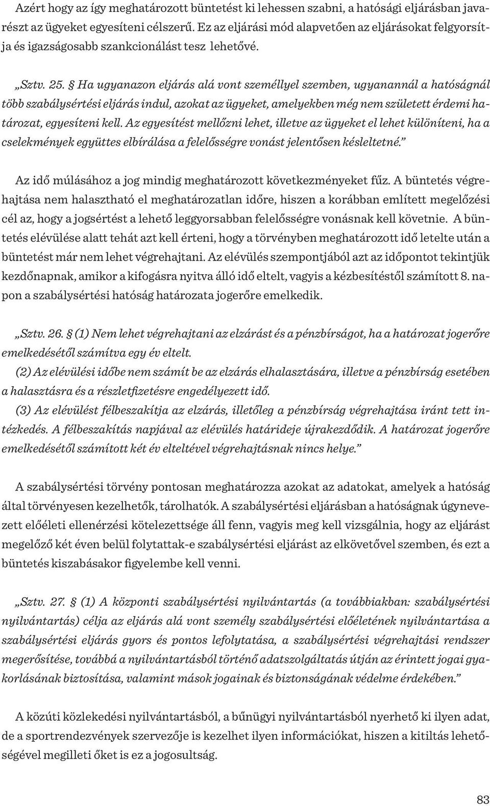 Ha ugyanazon eljárás alá vont személlyel szemben, ugyanannál a hatóságnál több szabálysértési eljárás indul, azokat az ügyeket, amelyekben még nem született érdemi határozat, egyesíteni kell.